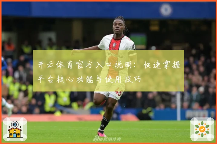 开云体育官方入口说明：快速掌握平台核心功能与使用技巧