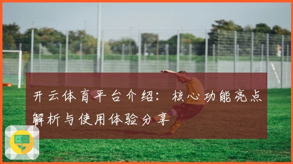 开云体育平台介绍：核心功能亮点解析与使用体验分享